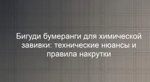 Бигуди бумеранги для химической завивки: технические нюансы и правила накрутки
