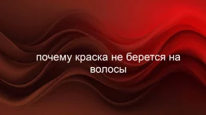 Почему краска не берется на волосы