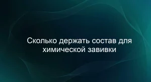 Сколько держать состав для химической завивки