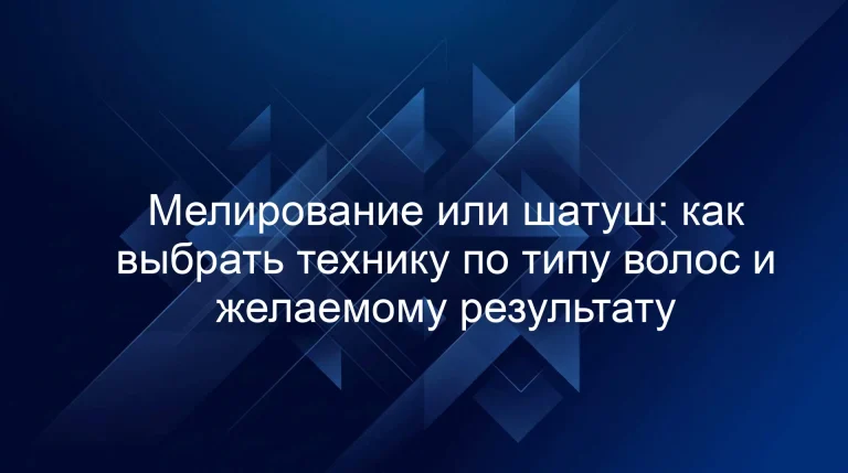 Мелирование или шатуш: как выбрать технику по типу волос и желаемому результату