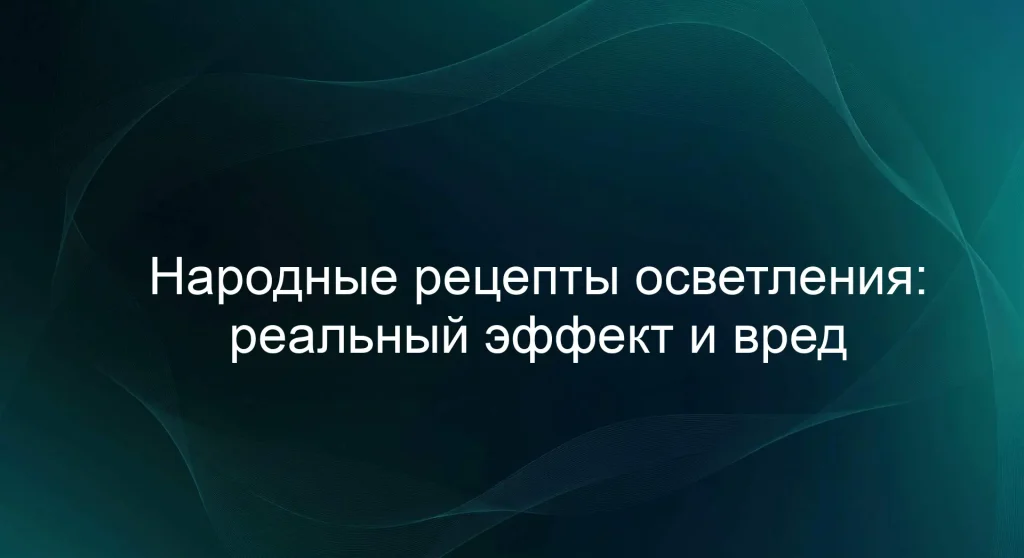 Народные рецепты осветления: реальный эффект и вред