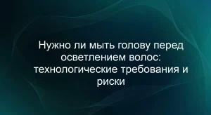 Нужно ли мыть голову перед осветлением волос: технологические требования и риски