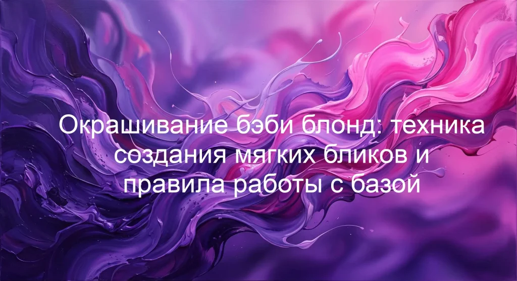 Окрашивание бэби блонд: техника создания мягких бликов и правила работы с базой