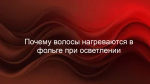 Почему волосы нагреваются в фольге при осветлении