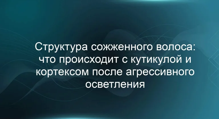 Структура сожженного волоса: что происходит с кутикулой и кортексом после агрессивного осветления